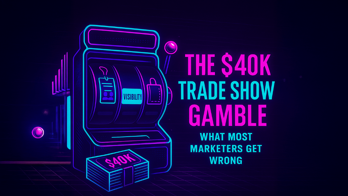 The $40K Trade Show Gamble: What Most Marketers Get Wrong with Trade Show ROI